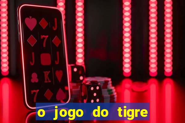 o jogo do tigre da dinheiro